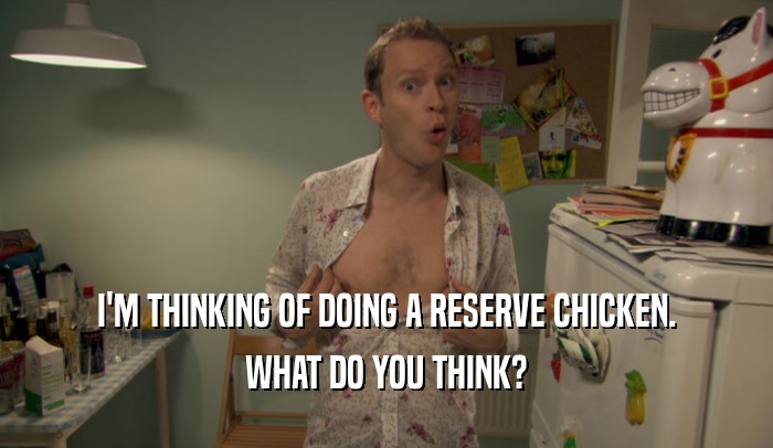 I'M THINKING OF DOING A RESERVE CHICKEN. WHAT DO YOU THINK? 