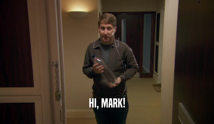 HI, MARK!  