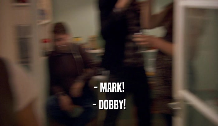 - MARK! - DOBBY! 