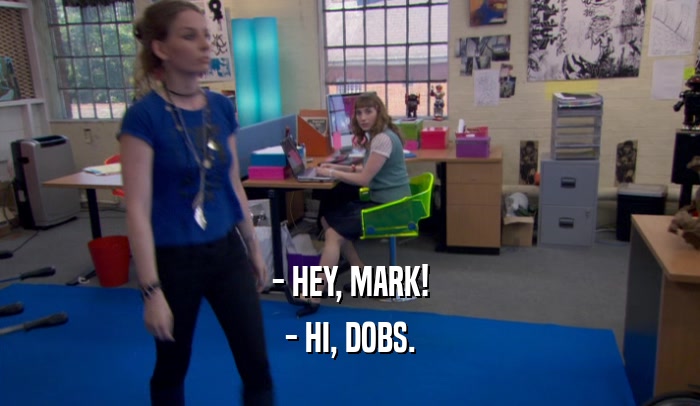 - HEY, MARK! - HI, DOBS. 