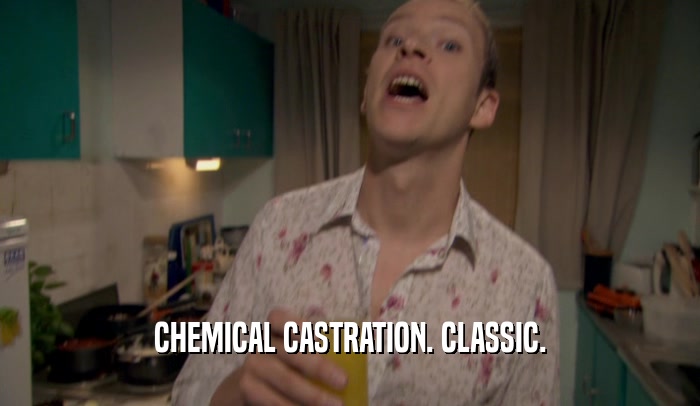 CHEMICAL CASTRATION. CLASSIC.  