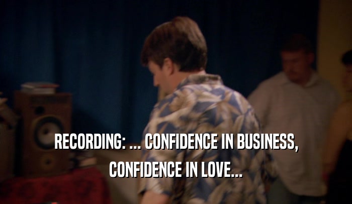 RECORDING: ... CONFIDENCE IN BUSINESS, CONFIDENCE IN LOVE... 