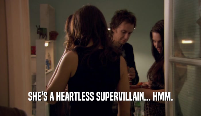 SHE'S A HEARTLESS SUPERVILLAIN... HMM.  