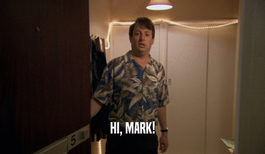 HI, MARK!  