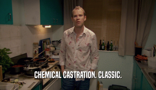 CHEMICAL CASTRATION. CLASSIC.  