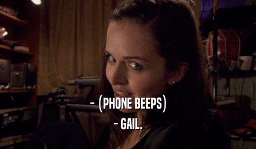 - (PHONE BEEPS) - GAIL. 