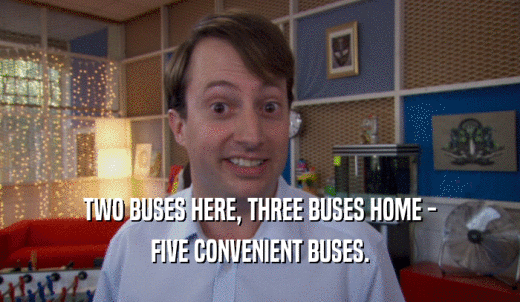 TWO BUSES HERE, THREE BUSES HOME - FIVE CONVENIENT BUSES. 