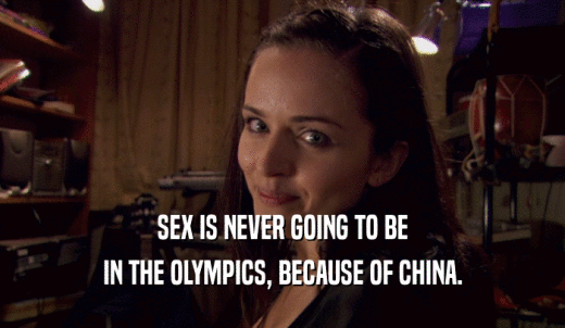 SEX IS NEVER GOING TO BE IN THE OLYMPICS, BECAUSE OF CHINA. 
