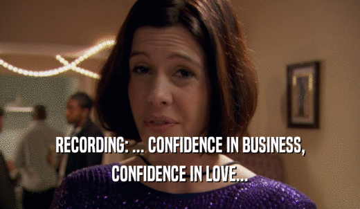 RECORDING: ... CONFIDENCE IN BUSINESS, CONFIDENCE IN LOVE... 