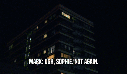 MARK: UGH, SOPHIE. NOT AGAIN.  