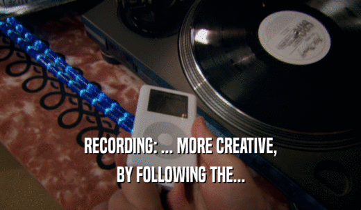 RECORDING: ... MORE CREATIVE, BY FOLLOWING THE... 