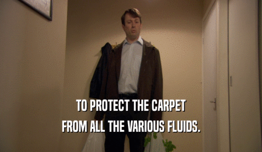 TO PROTECT THE CARPET FROM ALL THE VARIOUS FLUIDS. 