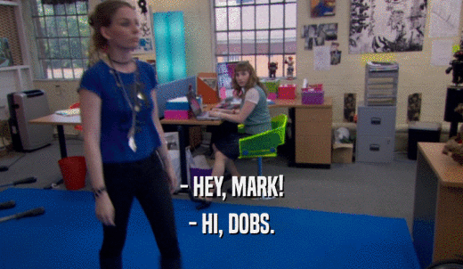 - HEY, MARK! - HI, DOBS. 
