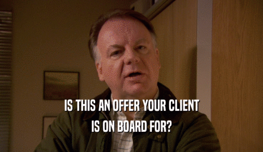 IS THIS AN OFFER YOUR CLIENT IS ON BOARD FOR? 