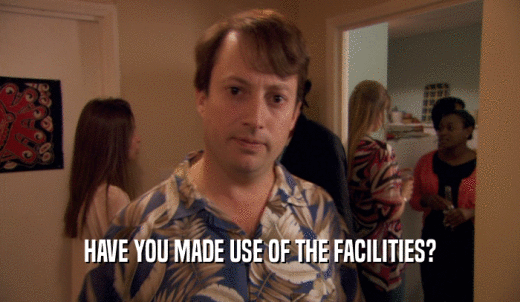 HAVE YOU MADE USE OF THE FACILITIES?  