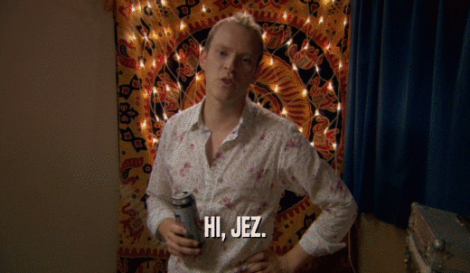 HI, JEZ.  
