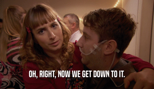 OH, RIGHT, NOW WE GET DOWN TO IT.  