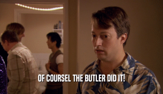 OF COURSEL THE BUTLER DID IT!  