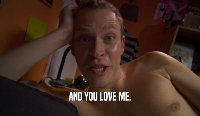 AND YOU LOVE ME.  
