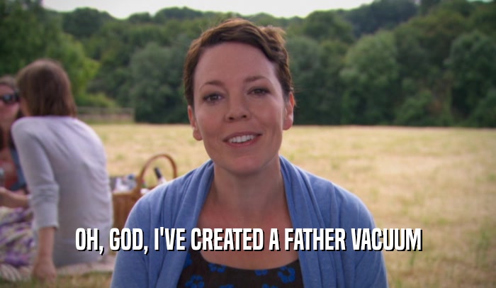 OH, GOD, I'VE CREATED A FATHER VACUUM  