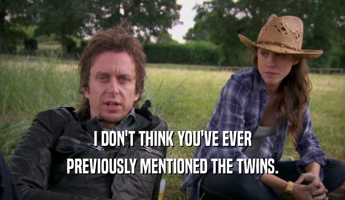 I DON'T THINK YOU'VE EVER PREVIOUSLY MENTIONED THE TWINS. 