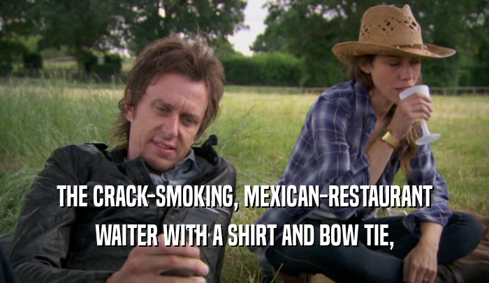THE CRACK-SMOKING, MEXICAN-RESTAURANT WAITER WITH A SHIRT AND BOW TIE, 