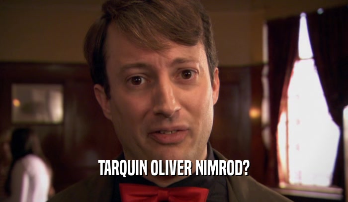 TARQUIN OLIVER NIMROD?
  