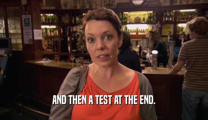 AND THEN A TEST AT THE END.  