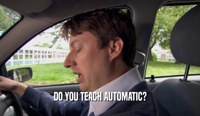 DO YOU TEACH AUTOMATIC?  