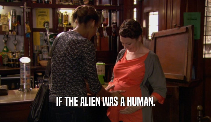 IF THE ALIEN WAS A HUMAN.  