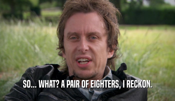 SO... WHAT? A PAIR OF EIGHTERS, I RECKON.  