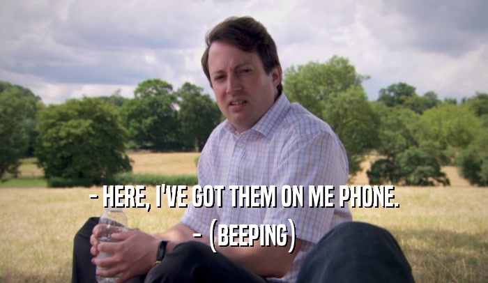 - HERE, I'VE GOT THEM ON ME PHONE. - (BEEPING) 