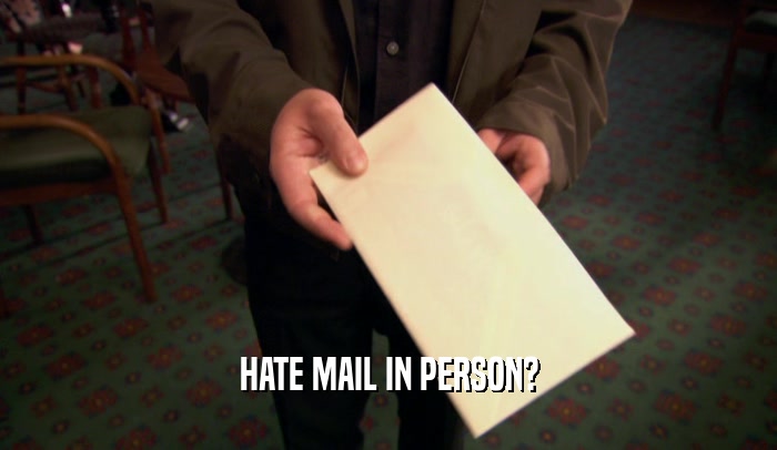 HATE MAIL IN PERSON?  