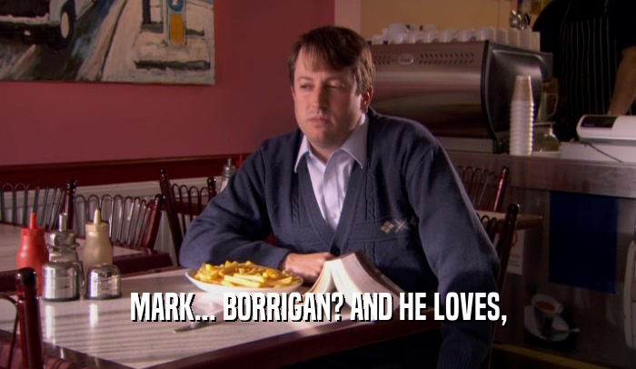MARK... BORRIGAN? AND HE LOVES,  