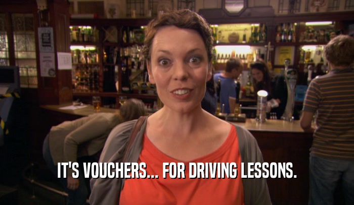 IT'S VOUCHERS... FOR DRIVING LESSONS.
  