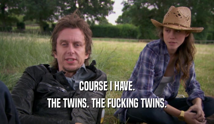 COURSE I HAVE. THE TWINS. THE FUCKING TWINS. 