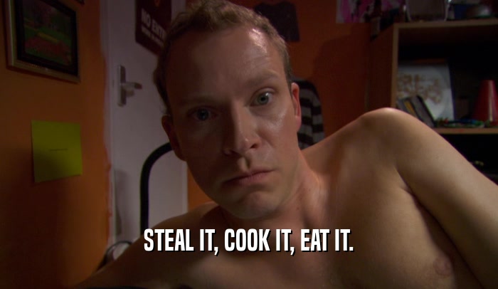 STEAL IT, COOK IT, EAT IT.  
