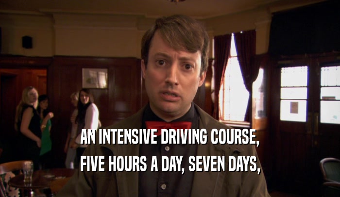 AN INTENSIVE DRIVING COURSE, FIVE HOURS A DAY, SEVEN DAYS, 