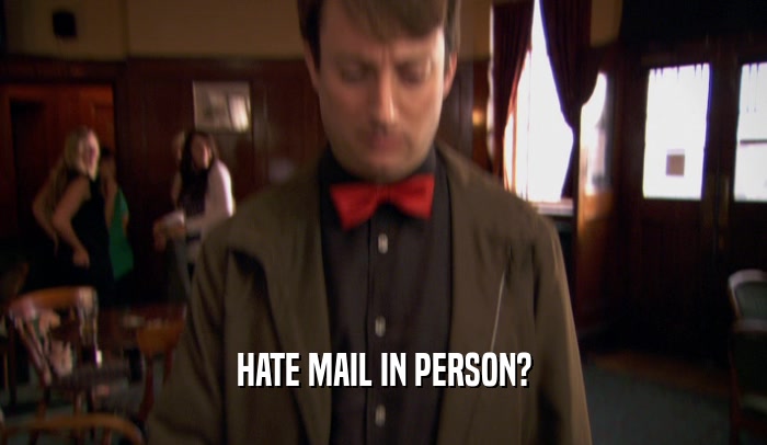HATE MAIL IN PERSON?  