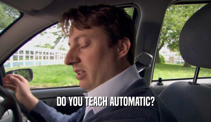 DO YOU TEACH AUTOMATIC?  