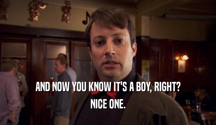 AND NOW YOU KNOW IT'S A BOY, RIGHT? NICE ONE. 