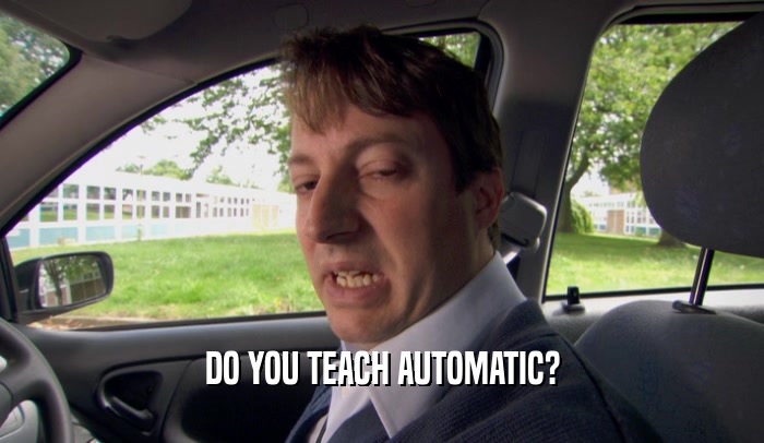 DO YOU TEACH AUTOMATIC?  