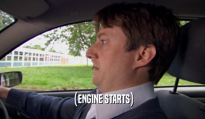 (ENGINE STARTS)
  