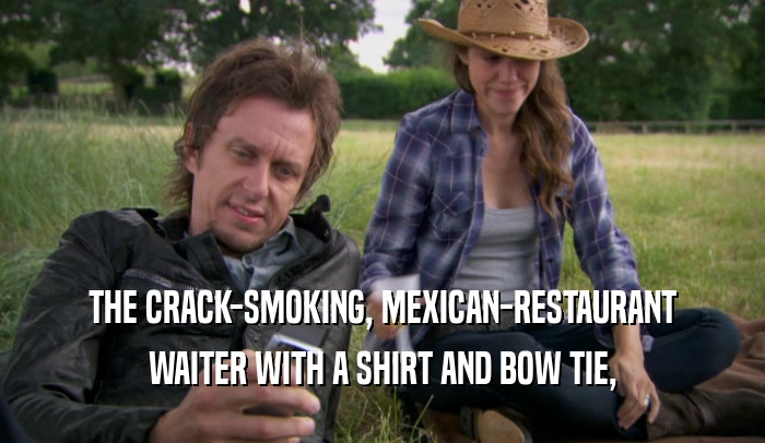 THE CRACK-SMOKING, MEXICAN-RESTAURANT WAITER WITH A SHIRT AND BOW TIE, 