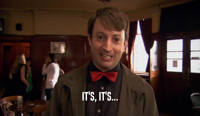 IT'S, IT'S...  