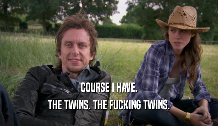 COURSE I HAVE. THE TWINS. THE FUCKING TWINS. 