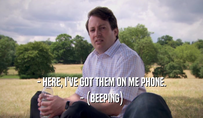 - HERE, I'VE GOT THEM ON ME PHONE. - (BEEPING) 
