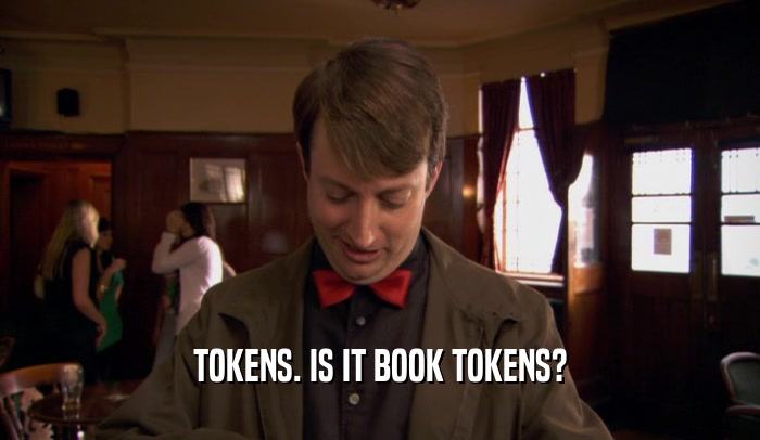 TOKENS. IS IT BOOK TOKENS?
  