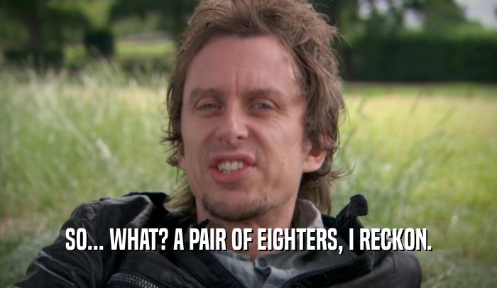 SO... WHAT? A PAIR OF EIGHTERS, I RECKON.  