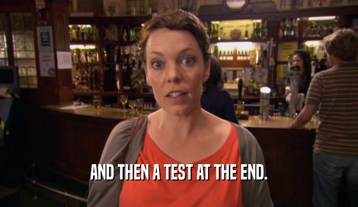 AND THEN A TEST AT THE END.  